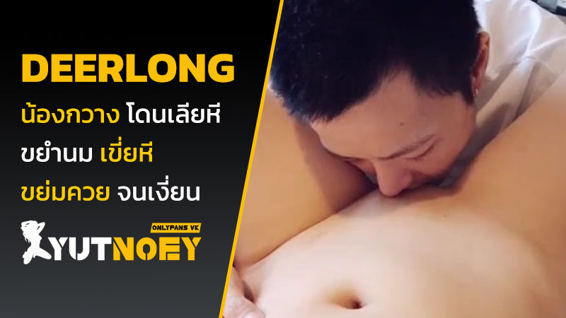 deerlong น้องกวาง โดนเลียหี