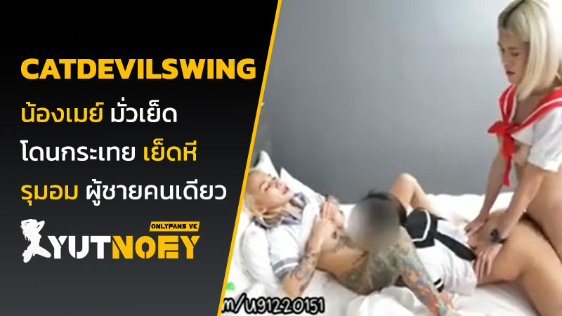 catdevilswing น้องเมย์ มั่วเย็ด