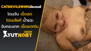 catdevilswing น้องเมย์โดนจับเย็ดสด