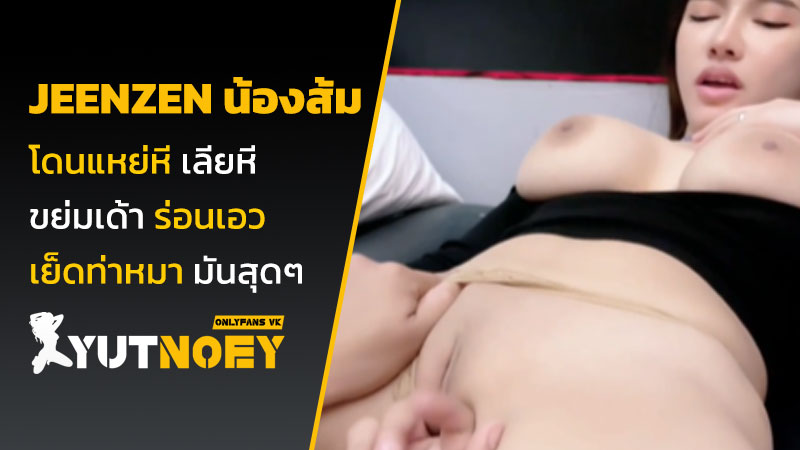jeenzen น้องส้ม โดนแหย่หี