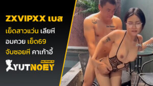 zxvipxx เบส เย็ดสาวแว่น
