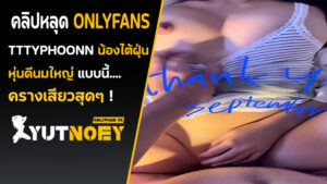 Onlyfans ไทย tttyphoonnn น้องไต้ฝุ่น เย็ดสด
