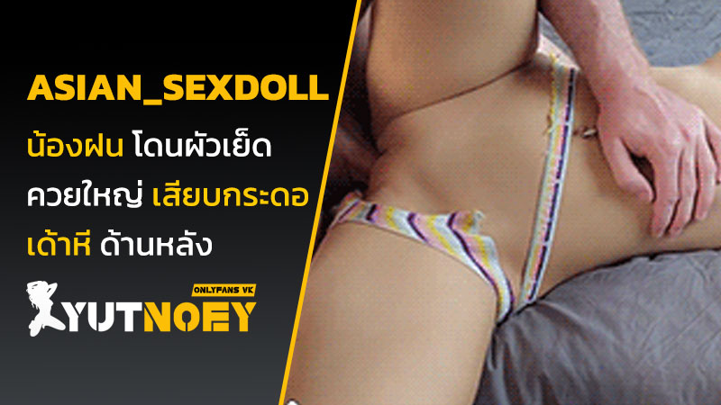 asian_sexdoll น้องฝน โดนผัวเย็ด