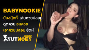babynookie น้องนุ๊กกี้ เล่นควยปลอม