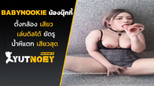 babynookie น้องนุ๊กกี้ตั้งกล้องเสียว