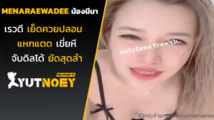 menaraewadee น้องมีนา เรวดีเย็ดควยปลอม